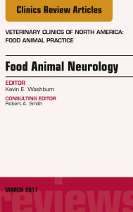 Title: Food Animal Neurology, An Issue of Veterinary Clinics of North America: Food Animal Practice, Author: Kevin E. Washburn DVM