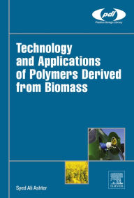 Title: Technology and Applications of Polymers Derived from Biomass, Author: Syed Ali Ashter