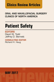Title: Patient Safety, An Issue of Oral and Maxillofacial Clinics of North America, Author: David W. Todd DMD
