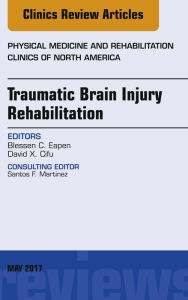 Title: Traumatic Brain Injury Rehabilitation, An Issue of Physical Medicine and Rehabilitation Clinics of North America, Author: Blessen C. Eapen MD