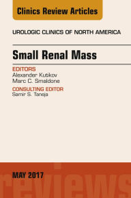 Title: Small Renal Mass, An Issue of Urologic Clinics, Author: Alexander Kutikov MD