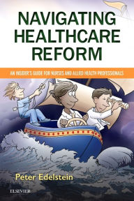 Title: Navigating Healthcare Reform: An Insider's Guide for Nurses and Allied Health Professionals, Author: Peter Edelstein M.D.