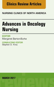 Title: Advances in Oncology Nursing, An Issue of Nursing Clinics, Author: Margaret Barton-Burke PhD