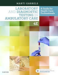 Title: Laboratory and Diagnostic Testing in Ambulatory Care: A Guide for Health Care Professionals / Edition 4, Author: Martha (Marti) Garrels MSA