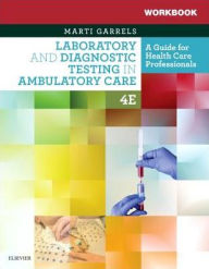 Title: Workbook for Laboratory and Diagnostic Testing in Ambulatory Care: A Guide for Health Care Professionals / Edition 4, Author: Martha (Marti) Garrels MSA