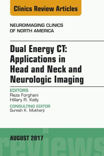 Dual Energy CT: Applications in Head and Neck and Neurologic Imaging, An Issue of Neuroimaging Clinics of North America