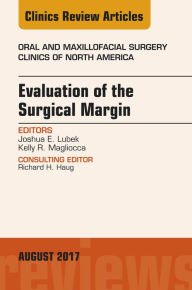 Title: Evaluation of the Surgical Margin, An Issue of Oral and Maxillofacial Clinics of North America, Author: Joshua Lubek MD