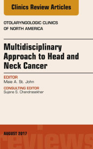 Title: Multidisciplinary Approach to Head and Neck Cancer, An Issue of Otolaryngologic Clinics of North America, Author: Maie A. St. John
