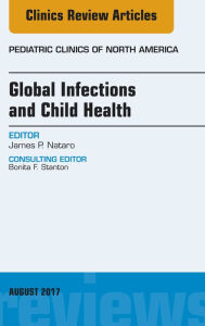 Title: Global Infections and Child Health, An Issue of Pediatric Clinics of North America, Author: James P. Nataro MD