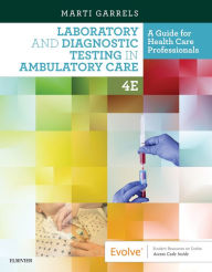 Title: Laboratory and Diagnostic Testing in Ambulatory Care E-Book: Laboratory and Diagnostic Testing in Ambulatory Care E-Book, Author: Martha (Marti) Garrels MSA