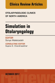 Title: Simulation in Otolaryngology, An Issue of Otolaryngologic Clinics of North: Simulation in Otolaryngology, An Issue of Otolaryngologic Clinics of North, Author: Sonya Malekzadeh MD