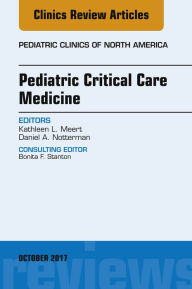 Title: Pediatric Critical Care Medicine, An Issue of Pediatric Clinics of North America, Author: Kathleen L. Meert MD