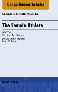 Title: The Female Athlete, An Issue of Clinics in Sports Medicine, Author: Siobhan M. Statuta M.D.