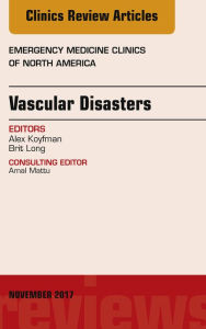 Title: Vascular Disasters, An Issue of Emergency Medicine Clinics of North America, E-Book, Author: Alex Koyfman