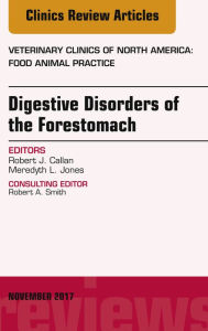 Title: Digestive Disorders of the Forestomach, An Issue of Veterinary Clinics of North America: Food Animal Practice, Author: Robert J. Callan DVM