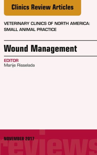 Wound Management, An Issue of Veterinary Clinics of North America: Small Animal Practice