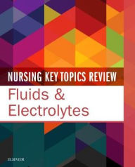 Title: Nursing Key Topics Review: Fluids & Electrolytes, Author: Elsevier Inc