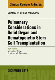 Title: Pulmonary Considerations in Solid Organ and Hematopoietic Stem Cell Transplantation, An Issue of Clinics in Chest Medicine, E-Book, Author: Vivek Ahya