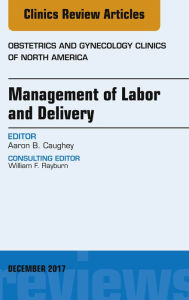 Title: Management of Labor and Delivery, An Issue of Obstetrics and Gynecology Clinics, Author: Aaron B. Caughey MD