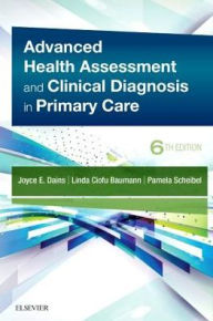 Title: Advanced Health Assessment & Clinical Diagnosis in Primary Care / Edition 6, Author: Joyce E. Dains DrPH
