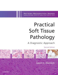 Title: Practical Soft Tissue Pathology: A Diagnostic Approach E-Book: A Volume in the Pattern Recognition Series, Author: Jason L. Hornick