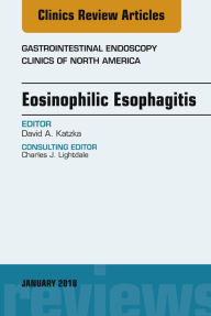 Title: Eosinophilic Esophagitis, An Issue of Gastrointestinal Endoscopy Clinics, E-Book, Author: David A. Katzka