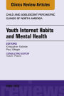 Youth Internet Habits and Mental Health, An Issue of Child and Adolescent Psychiatric Clinics of North America