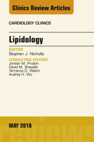 Title: Lipidology, An Issue of Cardiology Clinics, Author: Stephen J. Nicholls MBBS PhD