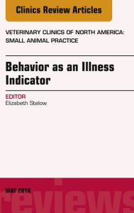 Title: Behavior as an Illness Indicator, An Issue of Veterinary Clinics of North America: Small Animal Practice, Author: Liz Stelow DVM