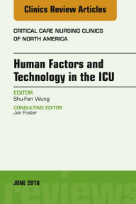 Title: Technology in the ICU, An Issue of Critical Care Nursing Clinics of North America, Author: Shu-Fen Wung PhD