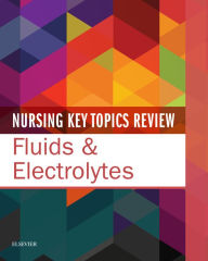 Title: Nursing Key Topics Review: Fluids and Electrolytes, Author: Elsevier Inc
