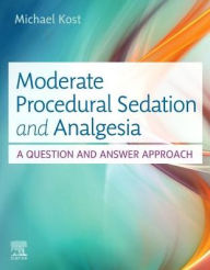 Title: Moderate Procedural Sedation and Analgesia: A Question and Answer Approach, Author: Michael Kost DNP