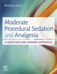 Title: Moderate Procedural Sedation and Analgesia: A Question and Answer Approach, Author: Michael Kost DNP