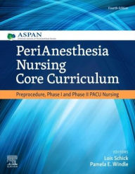 Amazon electronic books download PeriAnesthesia Nursing Core Curriculum: Preprocedure, Phase I and Phase II PACU Nursing / Edition 4 by ASPAN, Lois Schick MN, MBA, RN, CPAN, CAPA, Pamela E Windle MS, RN, NE-BC, CPAN, CAPA, FAAN 9780323609180  (English literature)