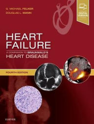 Title: Heart Failure: A Companion to Braunwald's Heart Disease / Edition 4, Author: G. Michael Felker MD