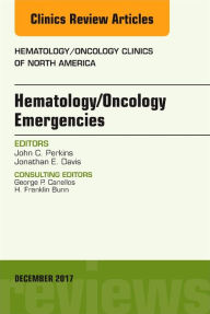 Title: Hematology/Oncology Emergencies, An Issue of Hematology/Oncology Clinics of North America, EBook, Author: John C. Perkins