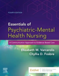 Title: Essentials of Psychiatric Mental Health Nursing: A Communication Approach to Evidence-Based Care, 4e / Edition 4, Author: Elizabeth M. Varcarolis RN