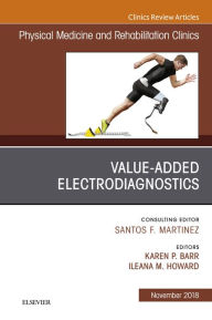 Title: Value-Added Electrodiagnostics, An Issue of Physical Medicine and Rehabilitation Clinics of North America, Author: Karen P Barr