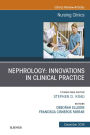 Nephrology: Innovations in Clinical Practice, An Issue of Nursing Clinics