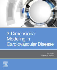 Title: 3-Dimensional Modeling in Cardiovascular Disease, Author: Evan M. Zahn