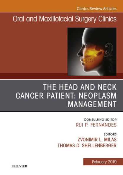 The Head and Neck Cancer Patient: Neoplasm Management, An Issue of Oral and Maxillofacial Surgery Clinics of North America
