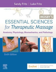 Title: Mosby's Essential Sciences for Therapeutic Massage: Anatomy, Physiology, Biomechanics, and Pathology / Edition 6, Author: Sandy Fritz MS