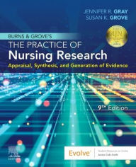 Title: Burns and Grove's The Practice of Nursing Research: Appraisal, Synthesis, and Generation of Evidence / Edition 9, Author: Jennifer R. Gray PhD