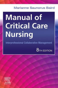 Title: Manual of Critical Care Nursing - E-Book: Nursing Interventions and Collaborative Management, Author: Marianne Saunorus Baird RN