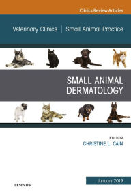 Title: Dermatology, An Issue of Veterinary Clinics of North America: Small Animal Practice, Author: Christine L. Cain DVM