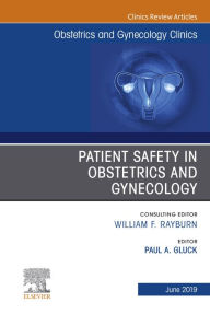 Title: Patient Safety in Obstetrics and Gynecology, An Issue of Obstetrics and Gynecology Clinics, Author: Paul Gluck MD
