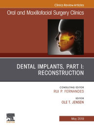 Title: Dental Implants, Part I: Reconstruction, An Issue of Oral and Maxillofacial Surgery Clinics of North America, Author: Ole Jensen DDS
