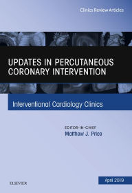 Title: Updates in Percutaneous Coronary Intervention, An Issue of Interventional Cardiology Clinics, Author: Matthew J. Price MD