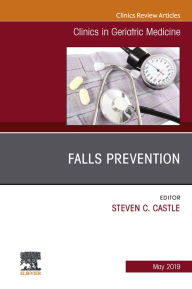 Title: Falls Prevention, An Issue of Clinics in Geriatric Medicine, Author: Steven Castle MD