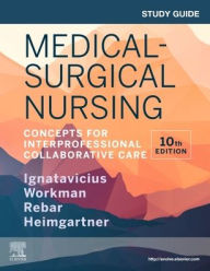 Title: Study Guide for Medical-Surgical Nursing: Concepts for Interprofessional Collaborative Care / Edition 10, Author: Donna D. Ignatavicius MS